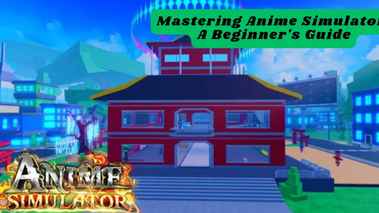 Mastering-Anime-Simulator-A-Beginner's-Guide